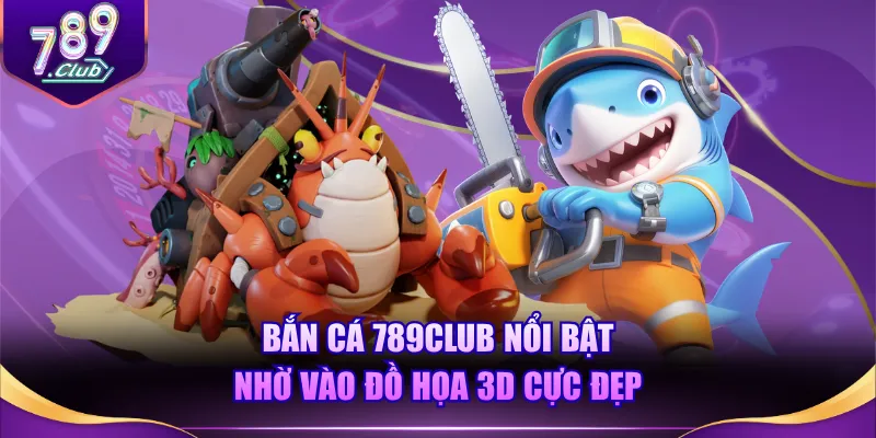 Bắn Cá 789CLUB nổi bật nhờ vào đồ họa 3D cực đẹp