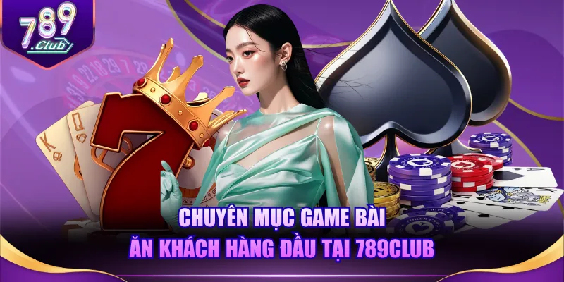 Chuyên mục Game Bài ăn khách hàng đầu tại 789CLUB