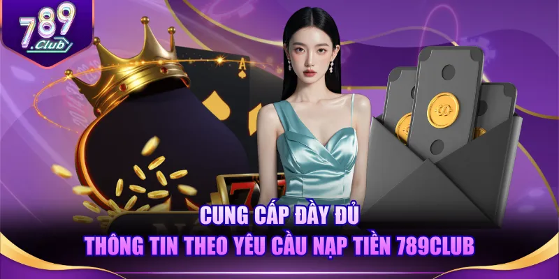 Cung cấp đầy đủ thông tin theo yêu cầu nạp tiền 789CLUB