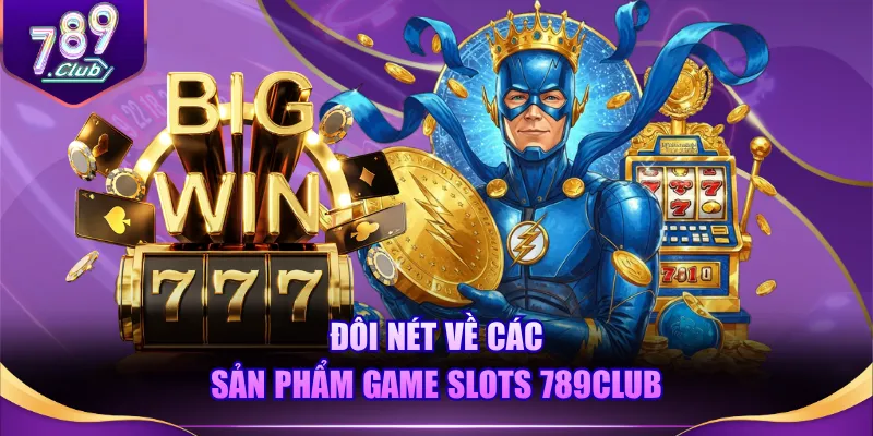 Đôi nét về các sản phẩm game slots 789CLUB