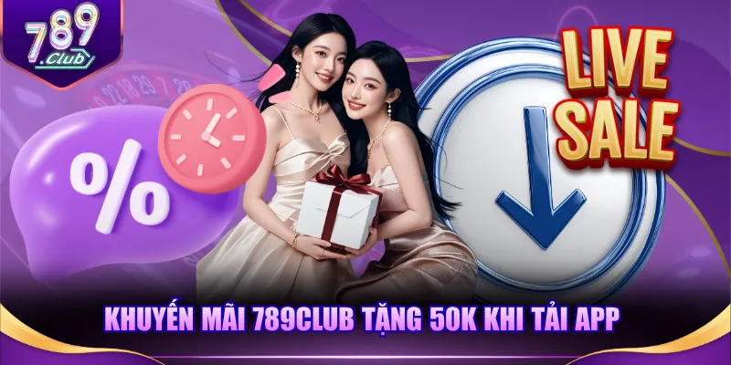 Khuyến mãi 789CLUB tặng 50K khi tải app 