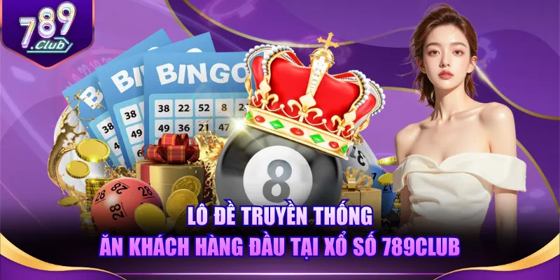 Lô đề truyền thống ăn khách hàng đầu tại Xổ Số 789CLUB