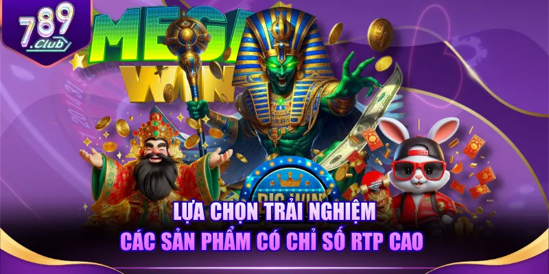 Lựa chọn trải nghiệm các sản phẩm có chỉ số RTP cao 