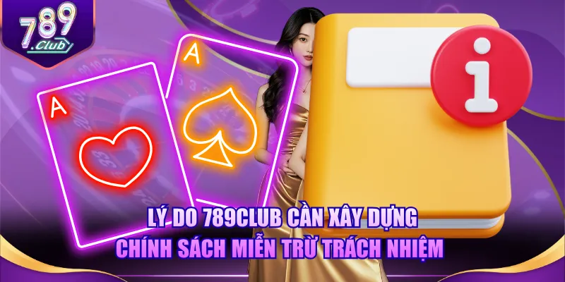 Lý do 789CLUB cần xây dựng chính sách miễn trừ trách nhiệm 