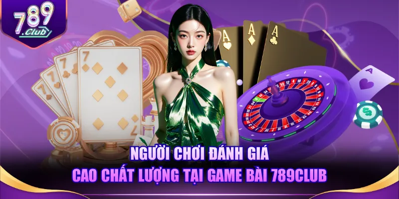 Người chơi đánh giá cao chất lượng tại Game Bài 789CLUB
