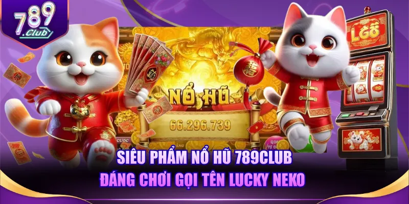 Siêu phẩm nổ hũ 789CLUB đáng chơi gọi tên Lucky Neko 